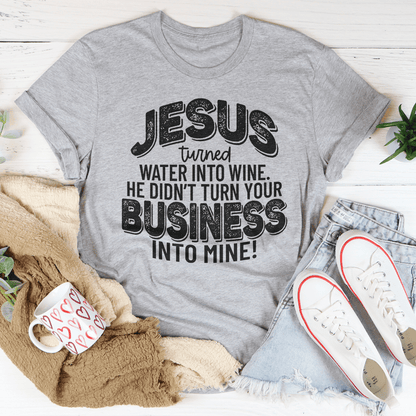 Jesus Turned Water Into Wine He Didn't Turn Your Business Into Mine Tee-3