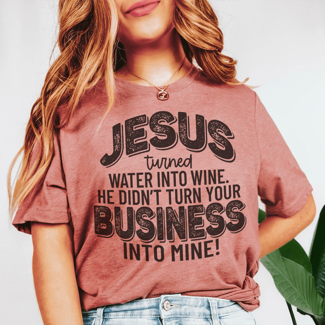 Jesus Turned Water Into Wine He Didn't Turn Your Business Into Mine Tee-0